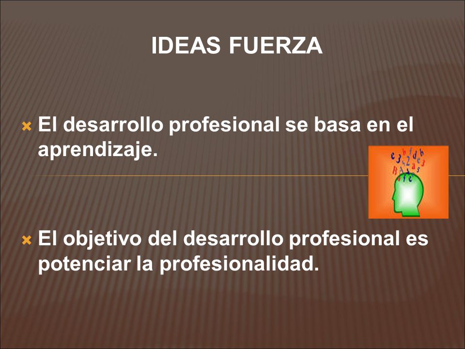 IDEAS FUERZA El desarrollo profesional se basa en el aprendizaje.