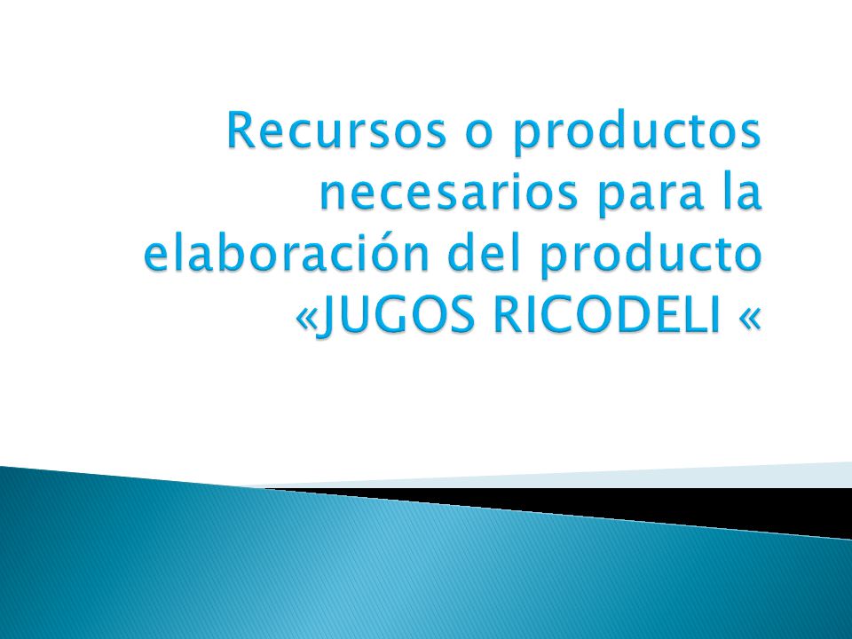 Recursos o productos necesarios para la elaboración del producto «JUGOS RICODELI «