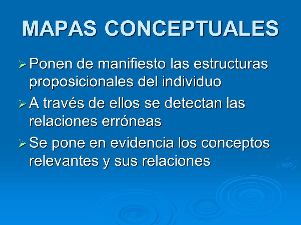 MAPAS CONCEPTUALES Ponen de manifiesto las estructuras proposicionales del individuo. A través de ellos se detectan las relaciones erróneas.