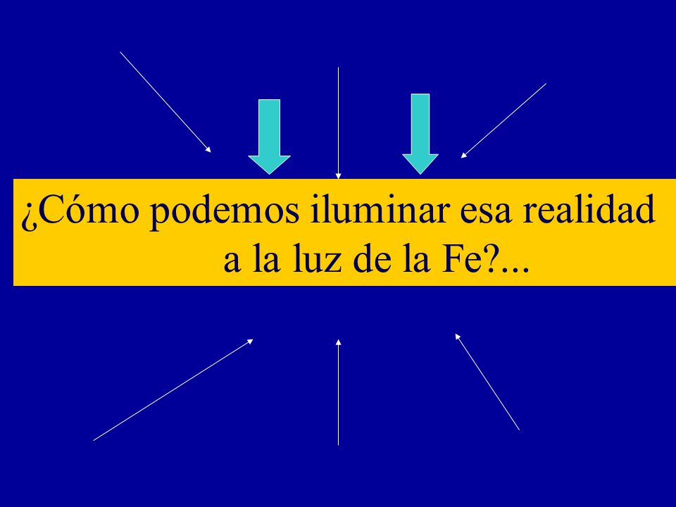 ¿Cómo podemos iluminar esa realidad a la luz de la Fe ...