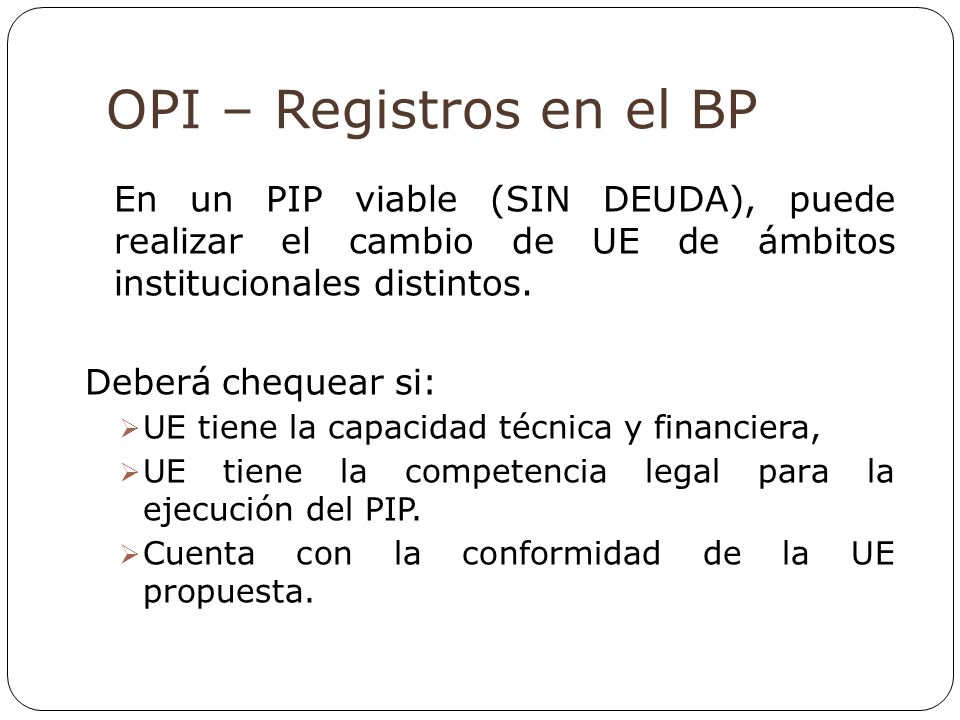 OPI – Registros en el BP En un PIP viable (SIN DEUDA), puede realizar el cambio de UE de ámbitos institucionales distintos.