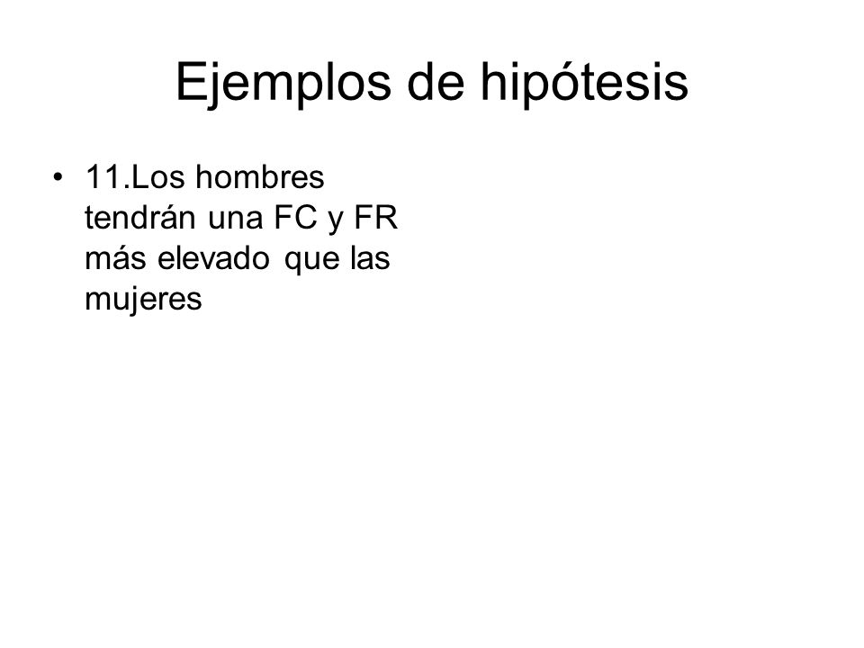 Ejemplos de hipótesis 11.Los hombres tendrán una FC y FR más elevado que las mujeres