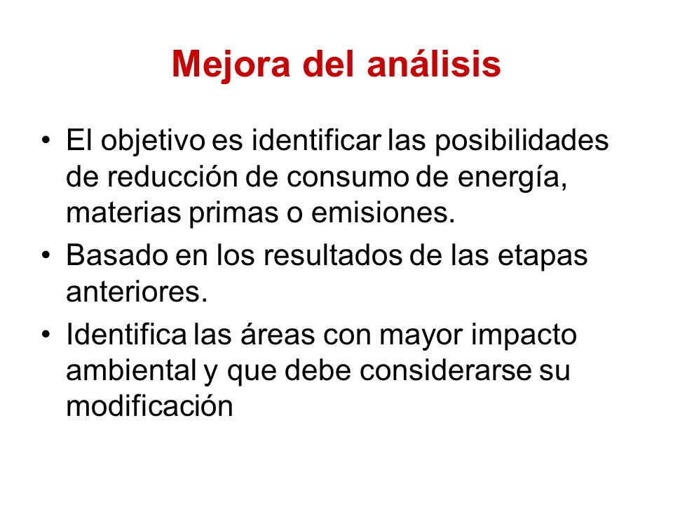 Mejora del análisis El objetivo es identificar las posibilidades de reducción de consumo de energía, materias primas o emisiones.