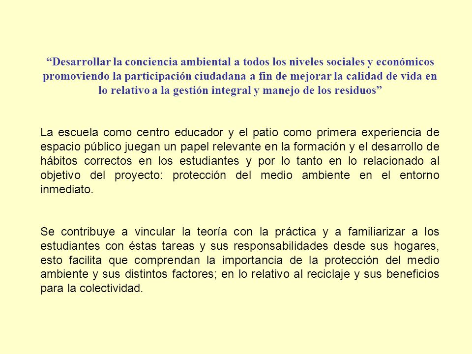 Desarrollar la conciencia ambiental a todos los niveles sociales y económicos promoviendo la participación ciudadana a fin de mejorar la calidad de vida en lo relativo a la gestión integral y manejo de los residuos