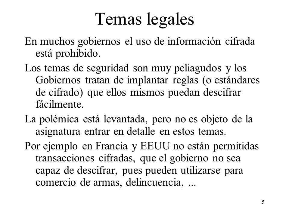 Temas legales En muchos gobiernos el uso de información cifrada está prohibido.