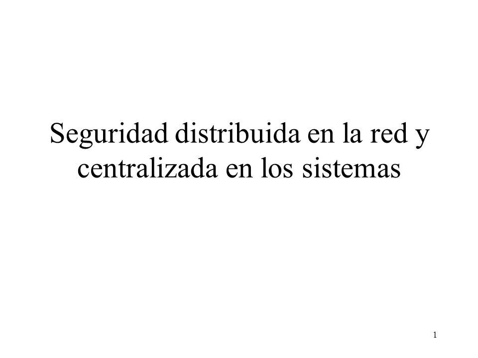 Seguridad distribuida en la red y centralizada en los sistemas