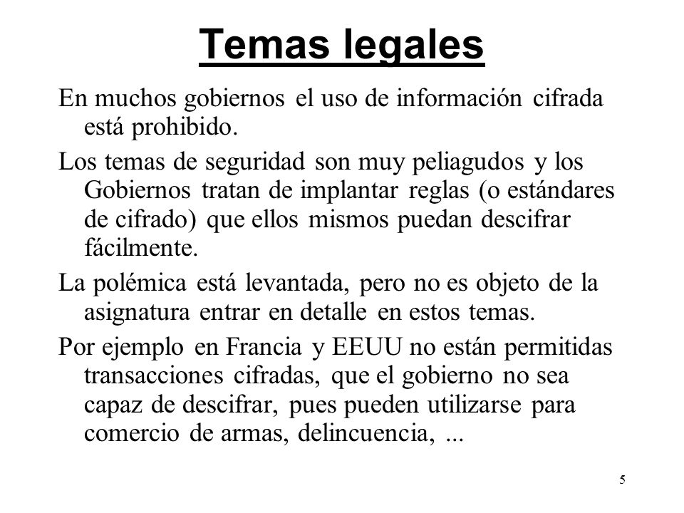 Temas legales En muchos gobiernos el uso de información cifrada está prohibido.