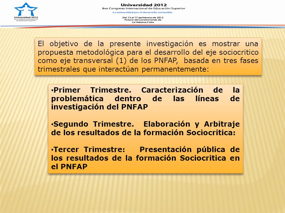 El objetivo de la presente investigación es mostrar una propuesta metodológica para el desarrollo del eje sociocritico como eje transversal (1) de los PNFAP, basada en tres fases trimestrales que interactúan permanentemente: