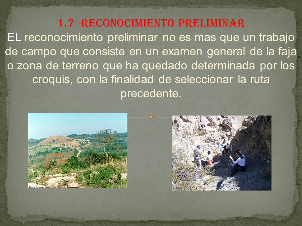 1.7 -Reconocimiento Preliminar EL reconocimiento preliminar no es mas que un trabajo de campo que consiste en un examen general de la faja o zona de terreno que ha quedado determinada por los croquis, con la finalidad de seleccionar la ruta precedente.