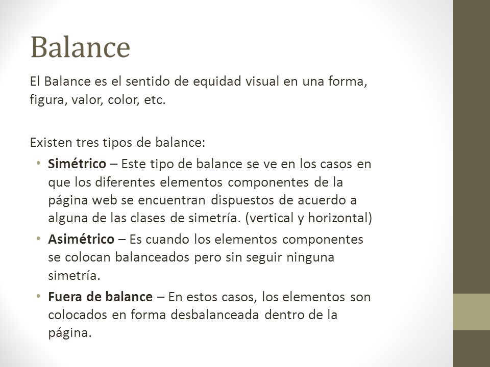 Balance El Balance es el sentido de equidad visual en una forma, figura, valor, color, etc. Existen tres tipos de balance: