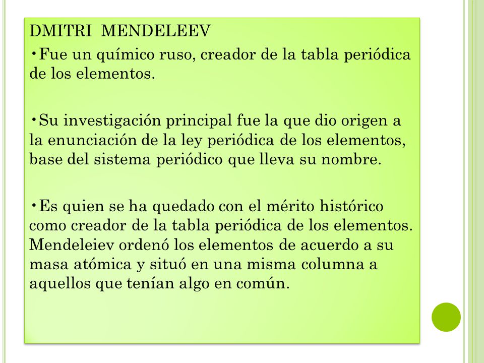 DMITRI MENDELEEV •Fue un químico ruso, creador de la tabla periódica de los elementos.