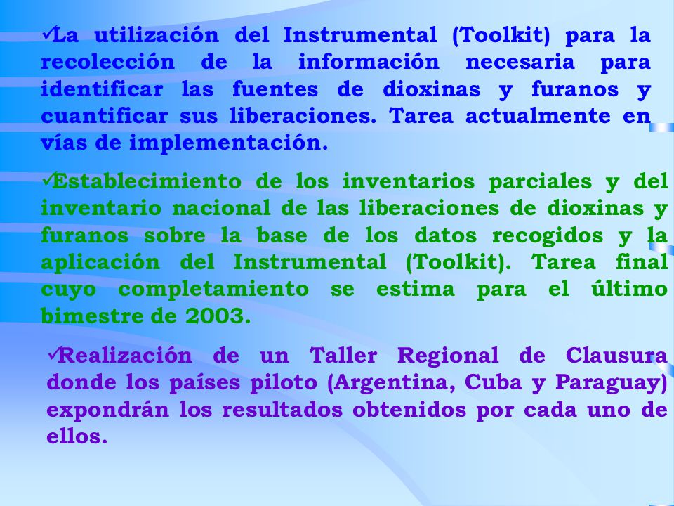 La utilización del Instrumental (Toolkit) para la recolección de la información necesaria para identificar las fuentes de dioxinas y furanos y cuantificar sus liberaciones. Tarea actualmente en vías de implementación.