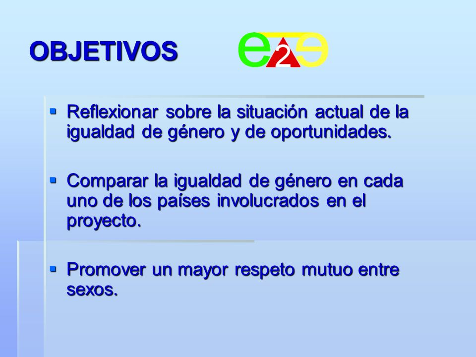 OBJETIVOS Reflexionar sobre la situación actual de la igualdad de género y de oportunidades.