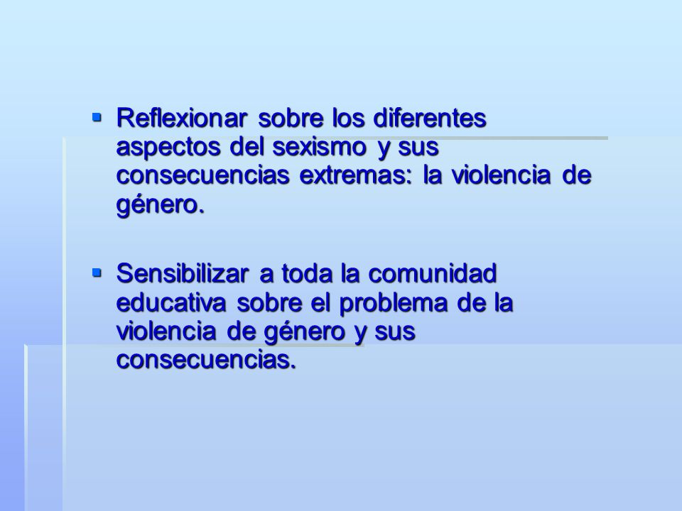 Reflexionar sobre los diferentes aspectos del sexismo y sus consecuencias extremas: la violencia de género.
