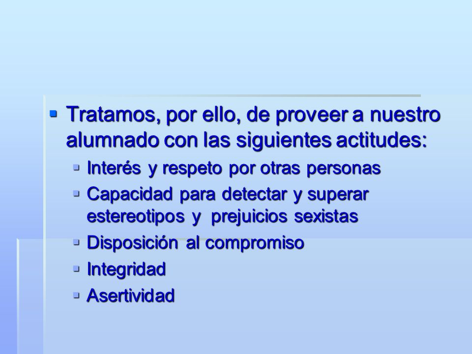Tratamos, por ello, de proveer a nuestro alumnado con las siguientes actitudes: