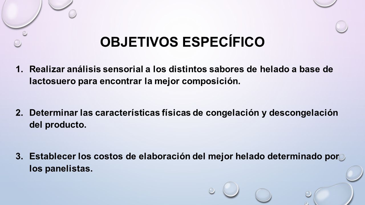 OBJETIVOS ESPECÍFICO Realizar análisis sensorial a los distintos sabores de helado a base de lactosuero para encontrar la mejor composición.