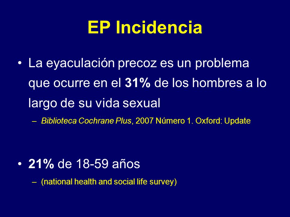 EP Incidencia La eyaculación precoz es un problema que ocurre en el 31% de los hombres a lo largo de su vida sexual.