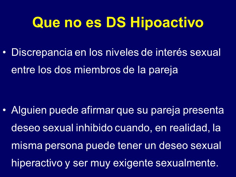 Que no es DS Hipoactivo Discrepancia en los niveles de interés sexual entre los dos miembros de la pareja.