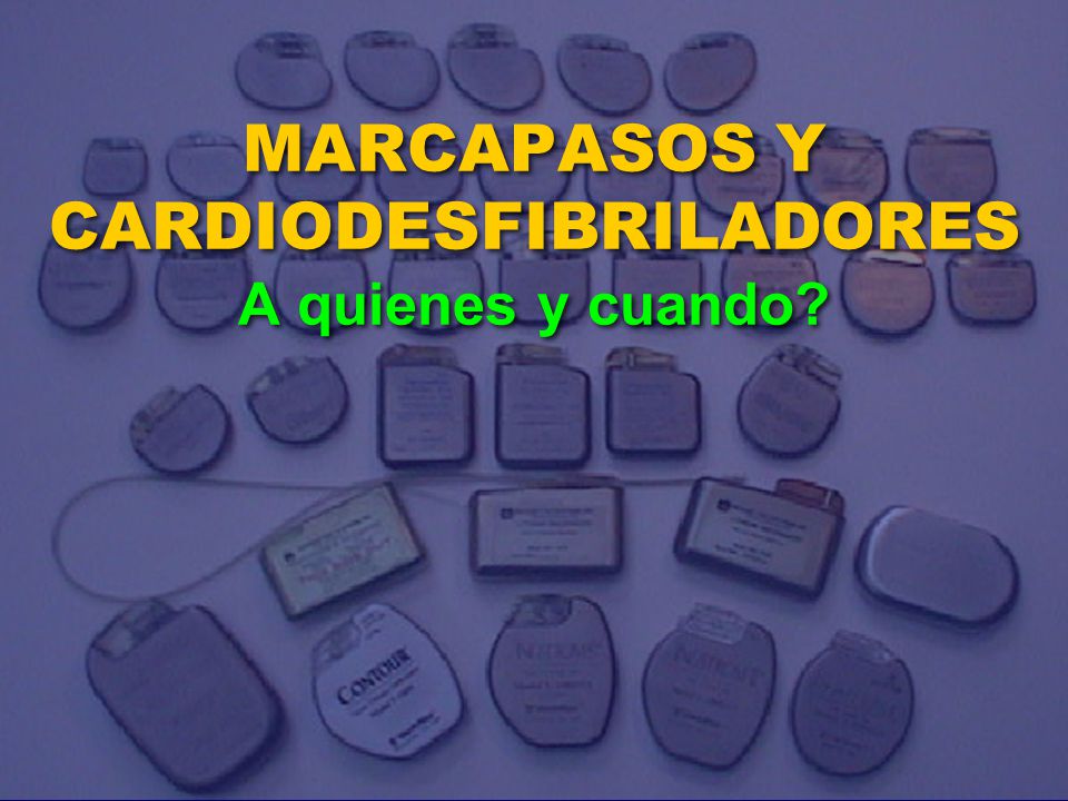 MARCAPASOS Y CARDIODESFIBRILADORES A quienes y cuando