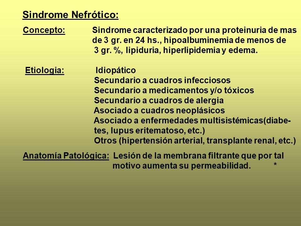 Sindrome Nefrótico: Concepto: Sindrome caracterizado por una proteinuria de mas. de 3 gr. en 24 hs., hipoalbuminemia de menos de.