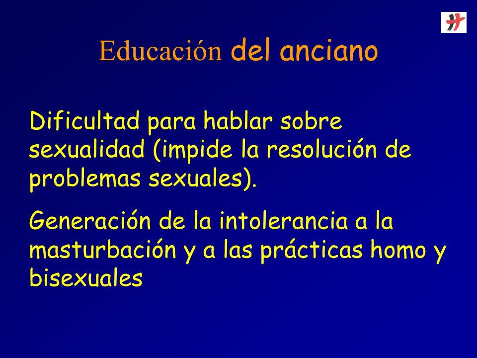 Educación del anciano Dificultad para hablar sobre sexualidad (impide la resolución de problemas sexuales).