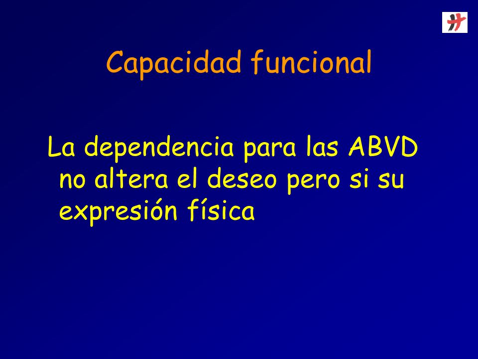 Capacidad funcional La dependencia para las ABVD no altera el deseo pero si su expresión física