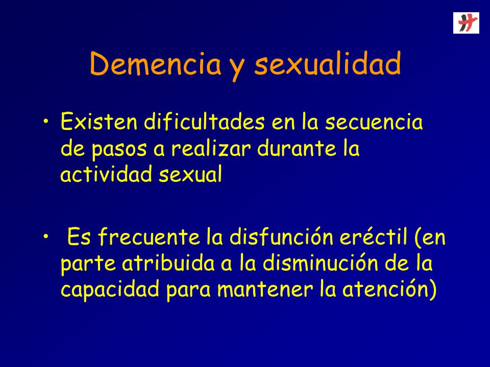 Demencia y sexualidad Existen dificultades en la secuencia de pasos a realizar durante la actividad sexual.
