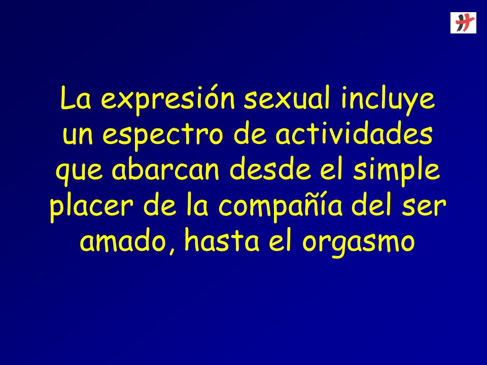 La expresión sexual incluye un espectro de actividades que abarcan desde el simple placer de la compañía del ser amado, hasta el orgasmo
