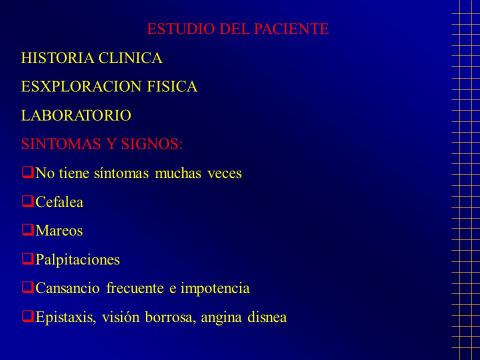 ESTUDIO DEL PACIENTE HISTORIA CLINICA. ESXPLORACION FISICA. LABORATORIO. SINTOMAS Y SIGNOS: No tiene síntomas muchas veces.