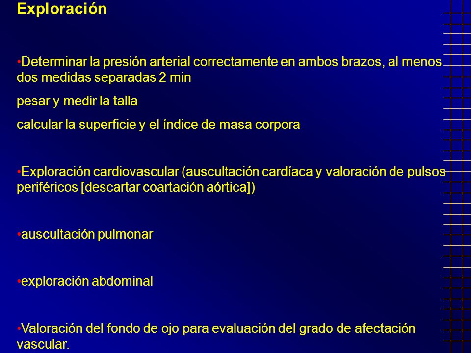 Exploración Determinar la presión arterial correctamente en ambos brazos, al menos dos medidas separadas 2 min.