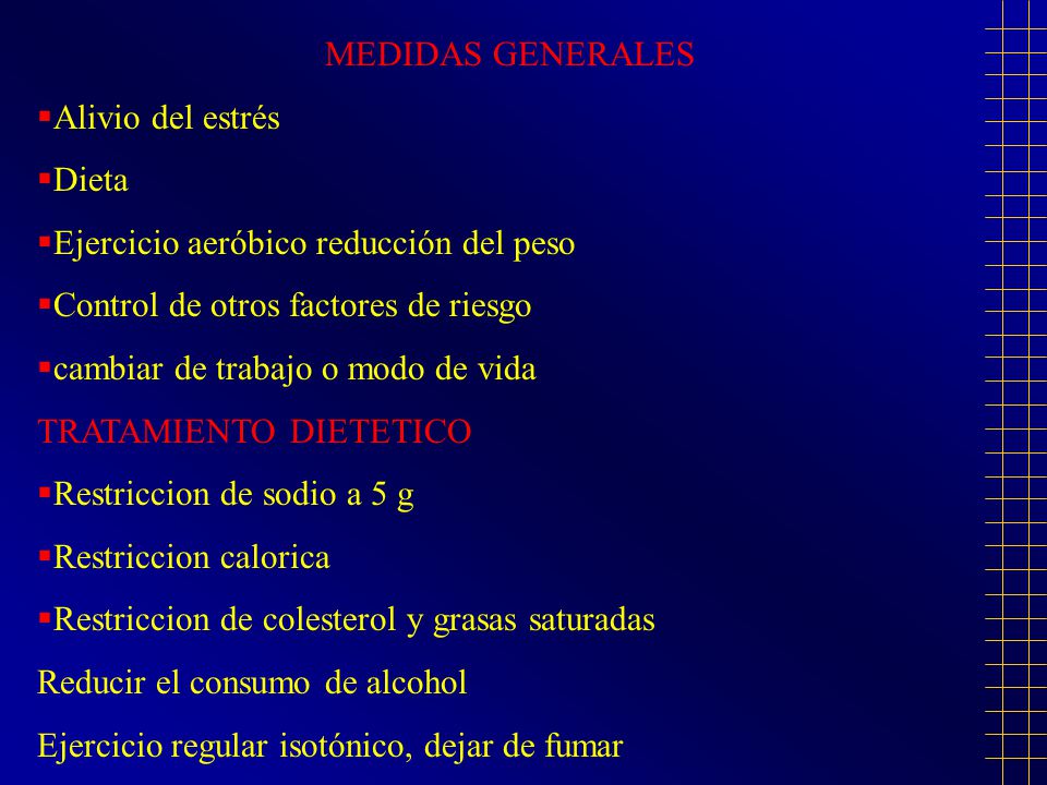 MEDIDAS GENERALES Alivio del estrés. Dieta. Ejercicio aeróbico reducción del peso. Control de otros factores de riesgo.