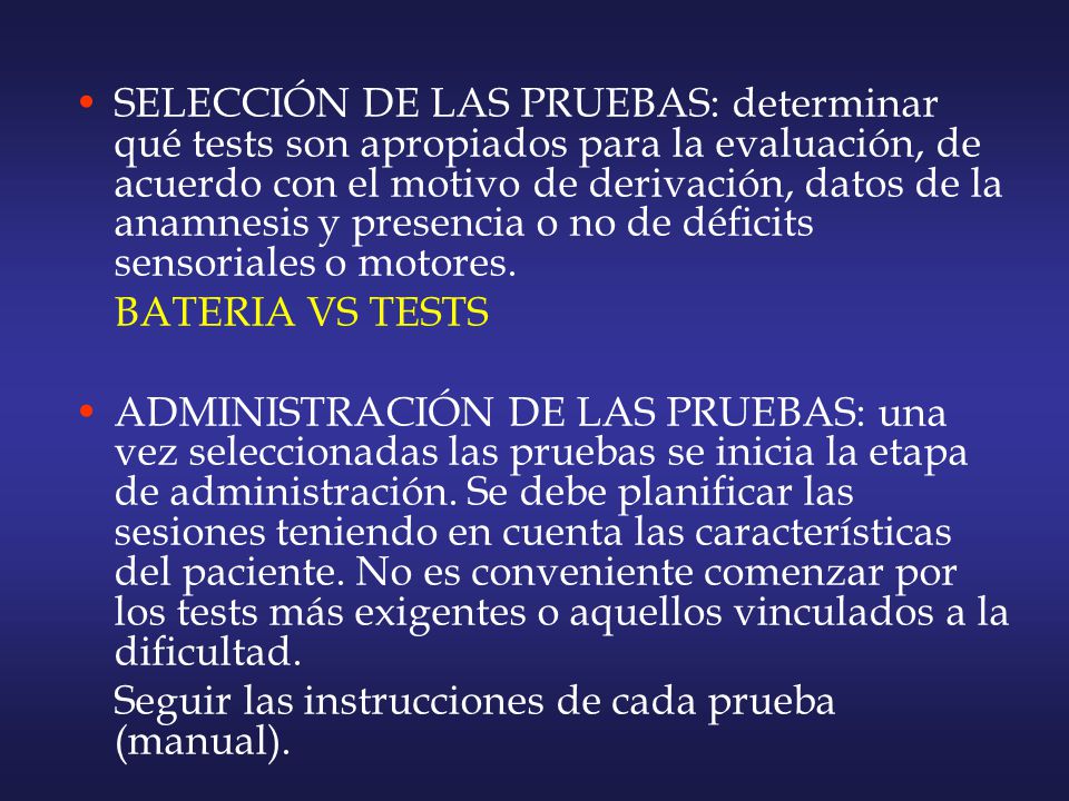 SELECCIÓN DE LAS PRUEBAS: determinar qué tests son apropiados para la evaluación, de acuerdo con el motivo de derivación, datos de la anamnesis y presencia o no de déficits sensoriales o motores.