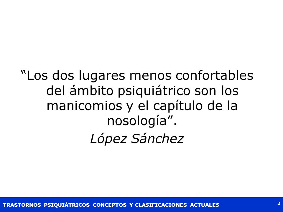 Los dos lugares menos confortables del ámbito psiquiátrico son los manicomios y el capítulo de la nosología .