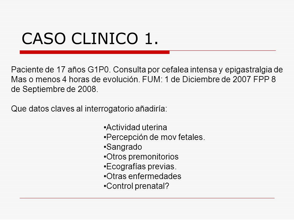 CASO CLINICO 1. Paciente de 17 años G1P0. Consulta por cefalea intensa y epigastralgia de.