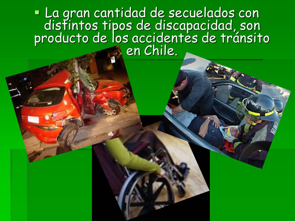La gran cantidad de secuelados con distintos tipos de discapacidad, son producto de los accidentes de tránsito en Chile.