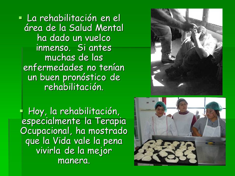 La rehabilitación en el área de la Salud Mental ha dado un vuelco inmenso. Si antes muchas de las enfermedades no tenían un buen pronóstico de rehabilitación.