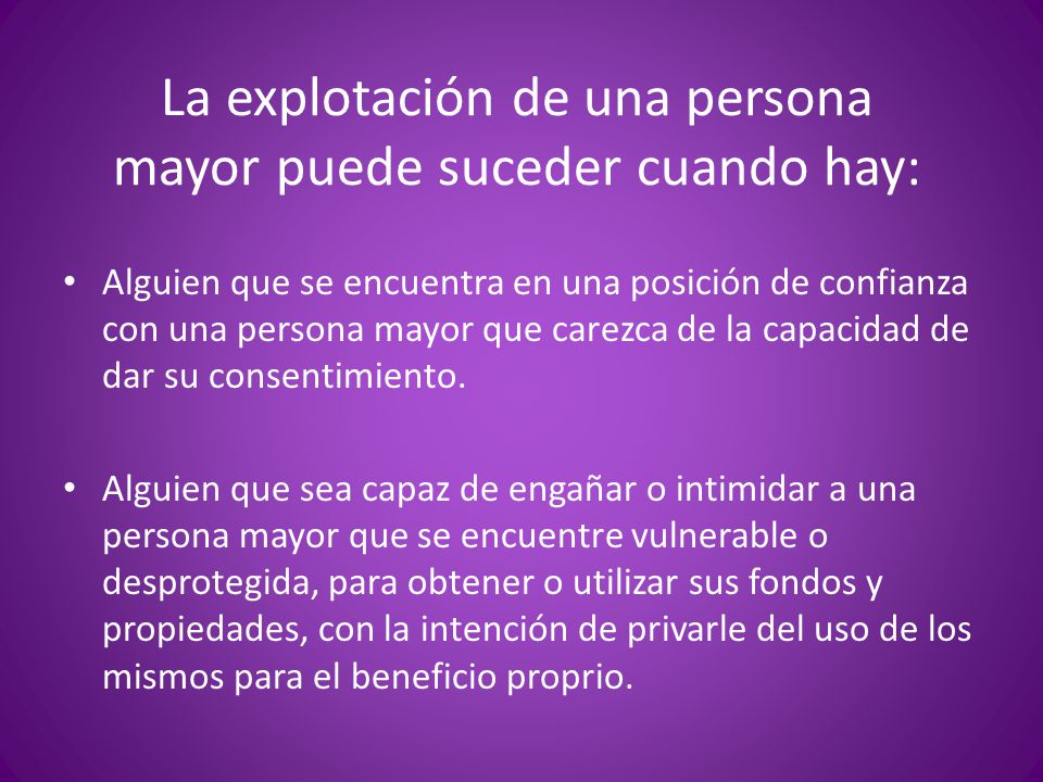 La explotación de una persona mayor puede suceder cuando hay: