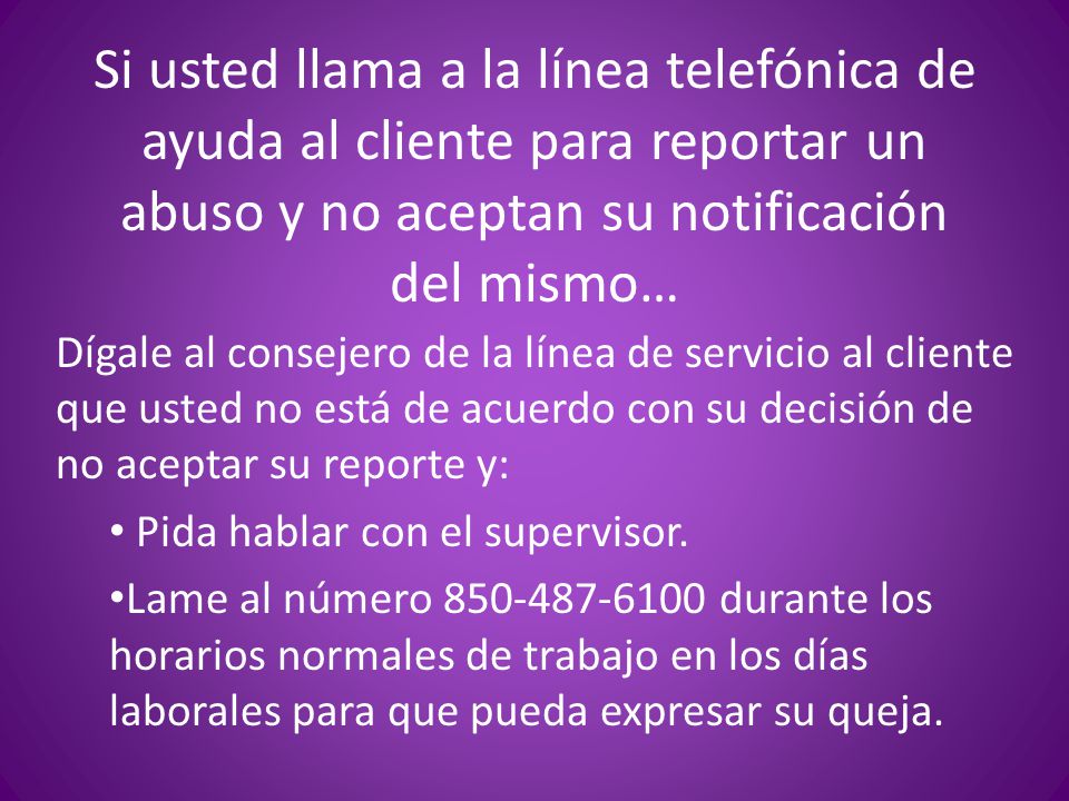 Si usted llama a la línea telefónica de ayuda al cliente para reportar un abuso y no aceptan su notificación del mismo…