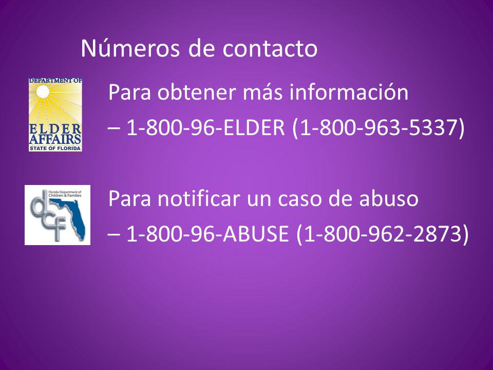Números de contacto Para obtener más información – ELDER ( ) Para notificar un caso de abuso – ABUSE ( )