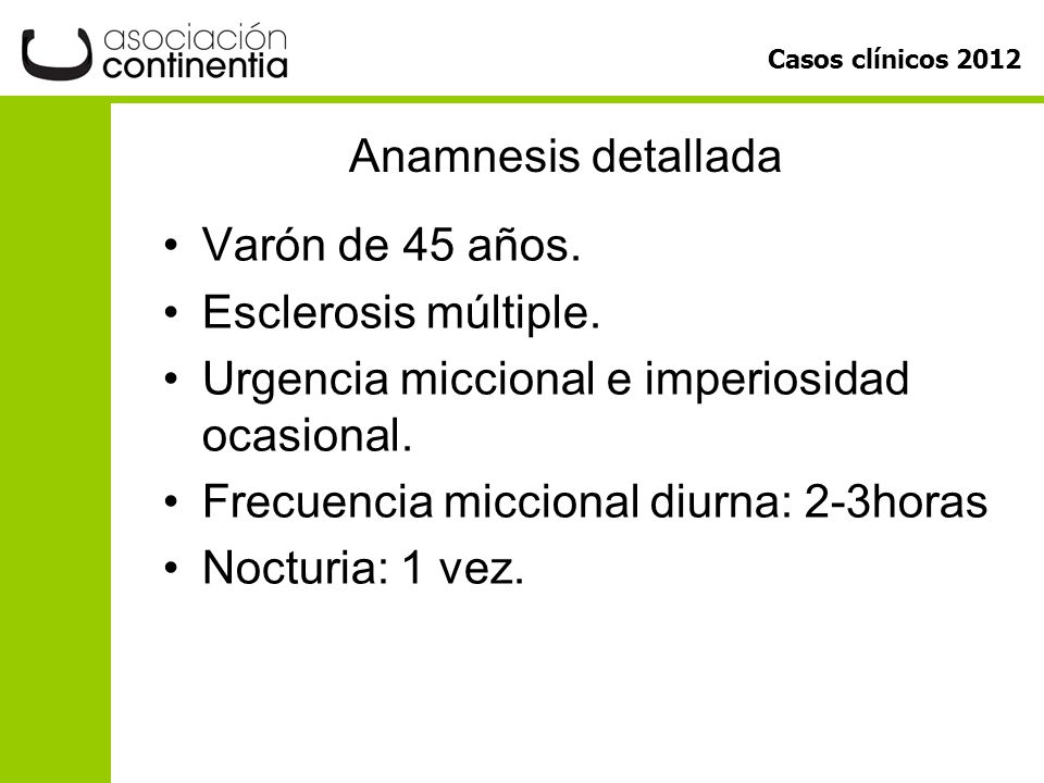 Anamnesis detallada Varón de 45 años. Esclerosis múltiple. Urgencia miccional e imperiosidad ocasional.