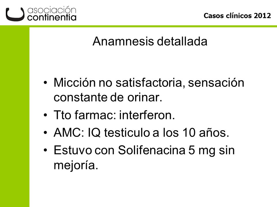 Anamnesis detallada Micción no satisfactoria, sensación constante de orinar. Tto farmac: interferon.