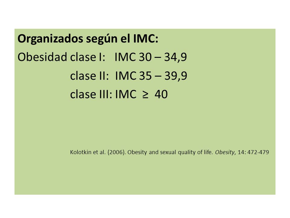 Organizados según el IMC: Obesidad clase I: IMC 30 – 34,9 clase II: IMC 35 – 39,9 clase III: IMC ≥ 40 Kolotkin et al.