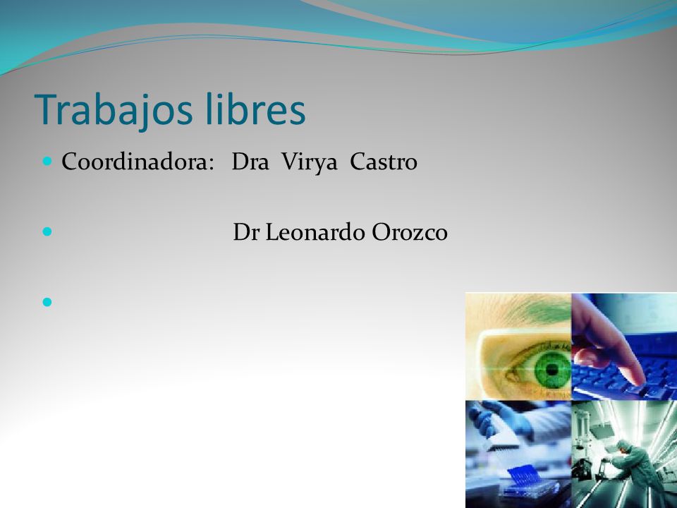 Trabajos libres Coordinadora: Dra Virya Castro Dr Leonardo Orozco