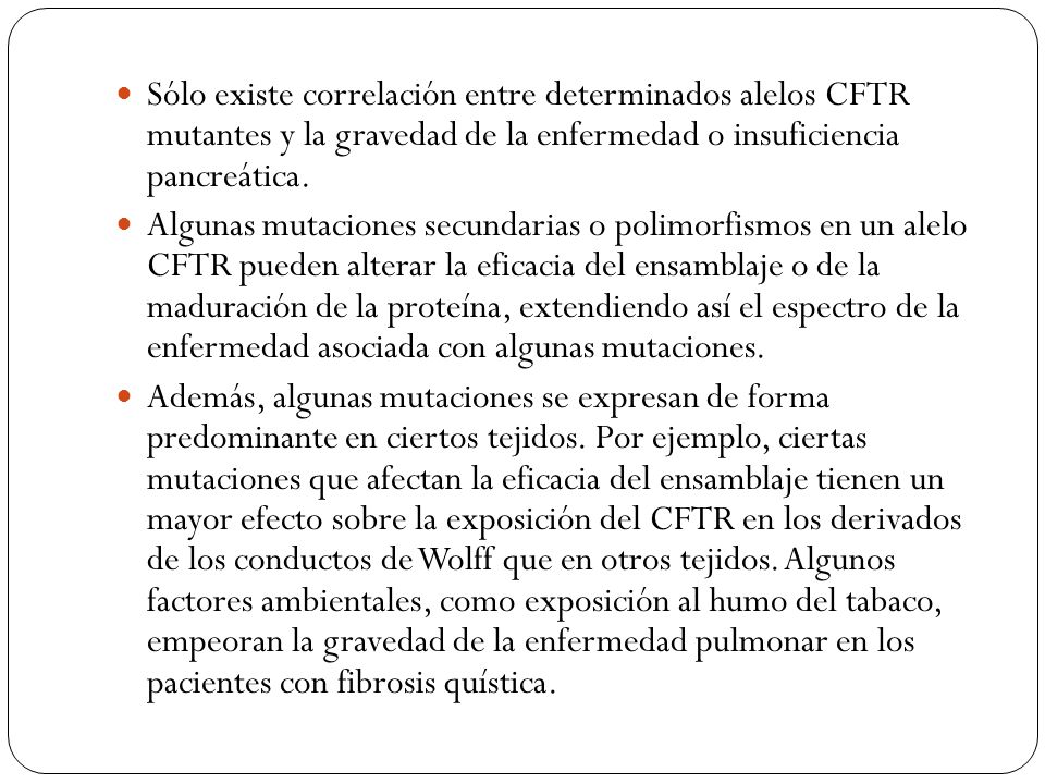 Sólo existe correlación entre determinados alelos CFTR mutantes y la gravedad de la enfermedad o insuficiencia pancreática.