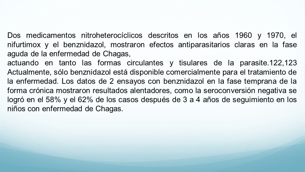 Dos medicamentos nitroheterocíclicos descritos en los años 1960 y 1970, el nifurtimox y el benznidazol, mostraron efectos antiparasitarios claras en la fase aguda de la enfermedad de Chagas,