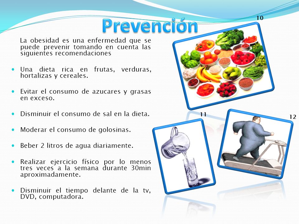 Prevención 10. La obesidad es una enfermedad que se puede prevenir tomando en cuenta las siguientes recomendaciones.