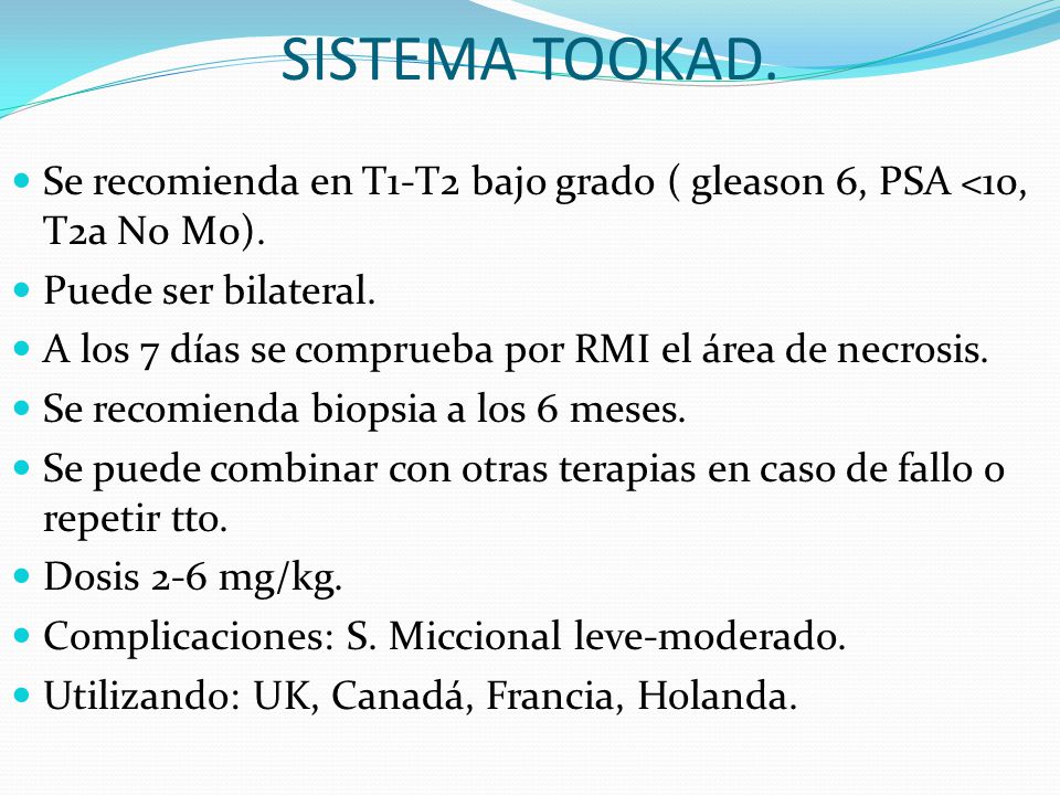 SISTEMA TOOKAD. Se recomienda en T1-T2 bajo grado ( gleason 6, PSA <10, T2a N0 M0). Puede ser bilateral.
