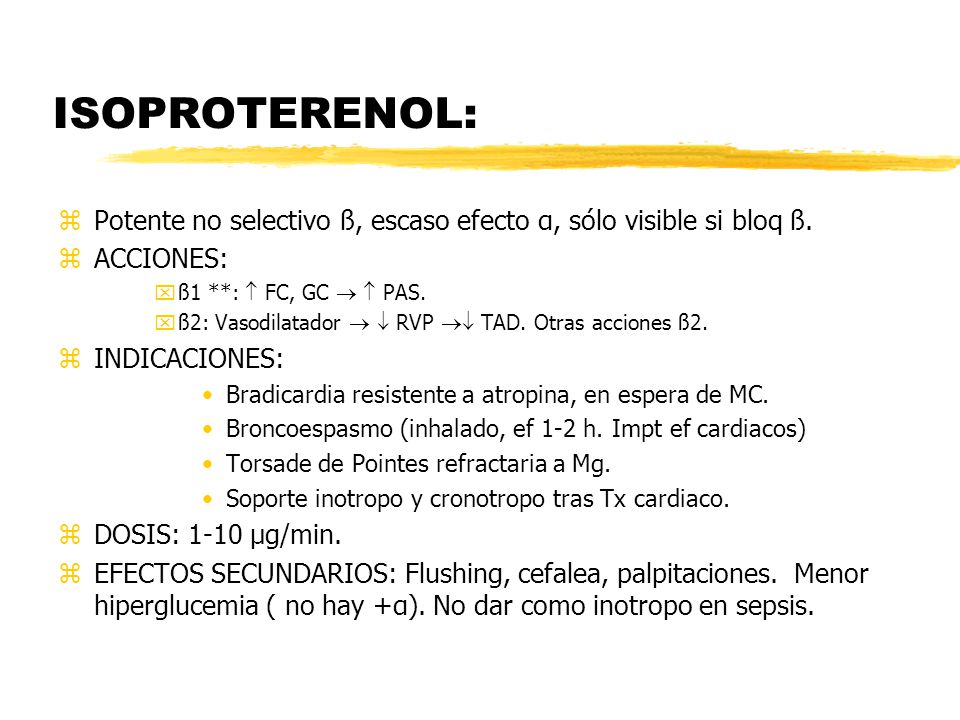 ISOPROTERENOL: Potente no selectivo ß, escaso efecto α, sólo visible si bloq ß. ACCIONES: ß1 **:  FC, GC   PAS.
