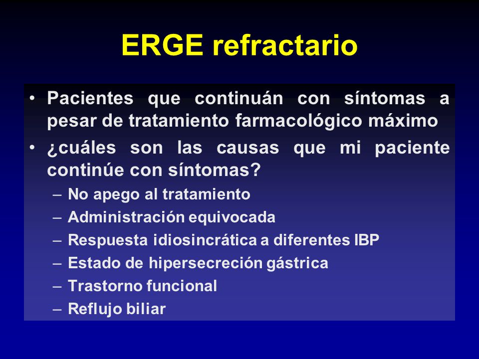 ERGE refractario Pacientes que continuán con síntomas a pesar de tratamiento farmacológico máximo.