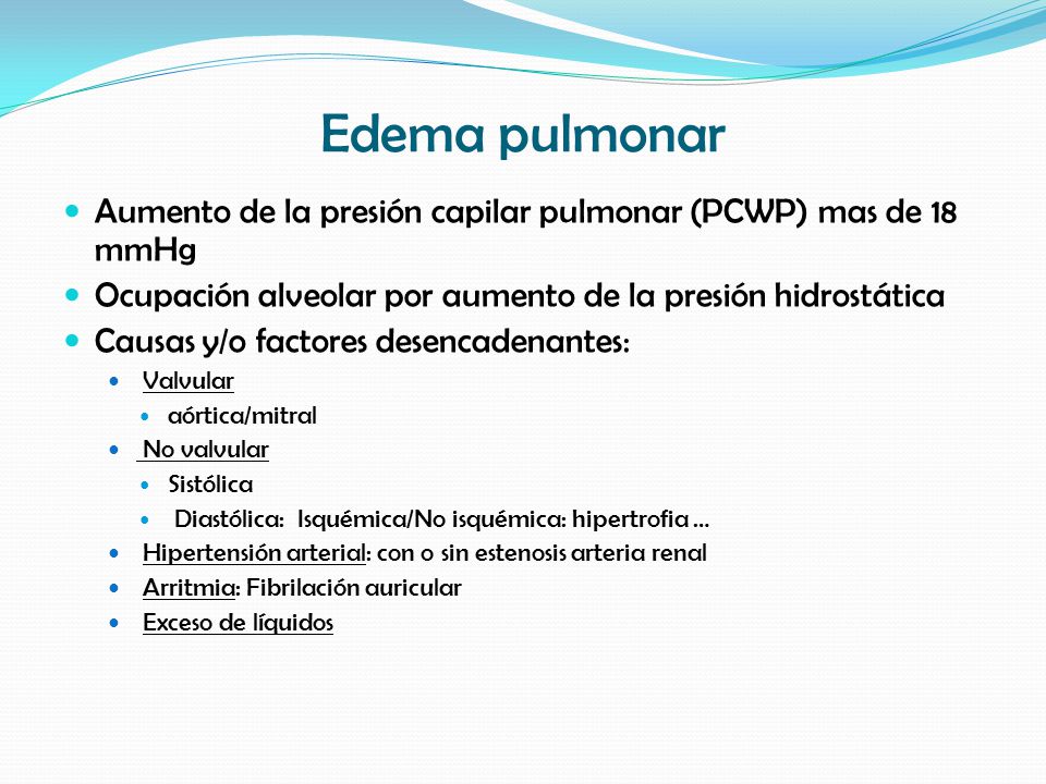 Edema pulmonar Aumento de la presión capilar pulmonar (PCWP) mas de 18 mmHg. Ocupación alveolar por aumento de la presión hidrostática.